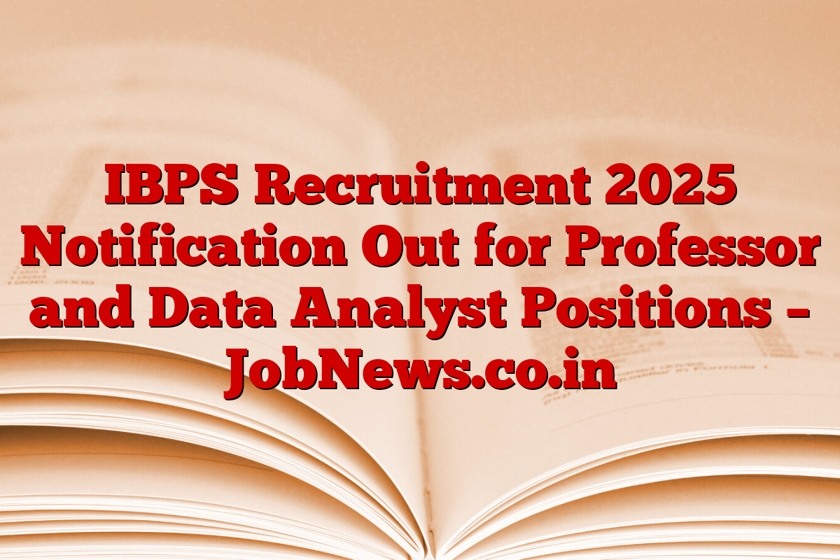 IBPS Recruitment 2025 Notification Out for Professor and Data Analyst Positions – JobNews.co.in