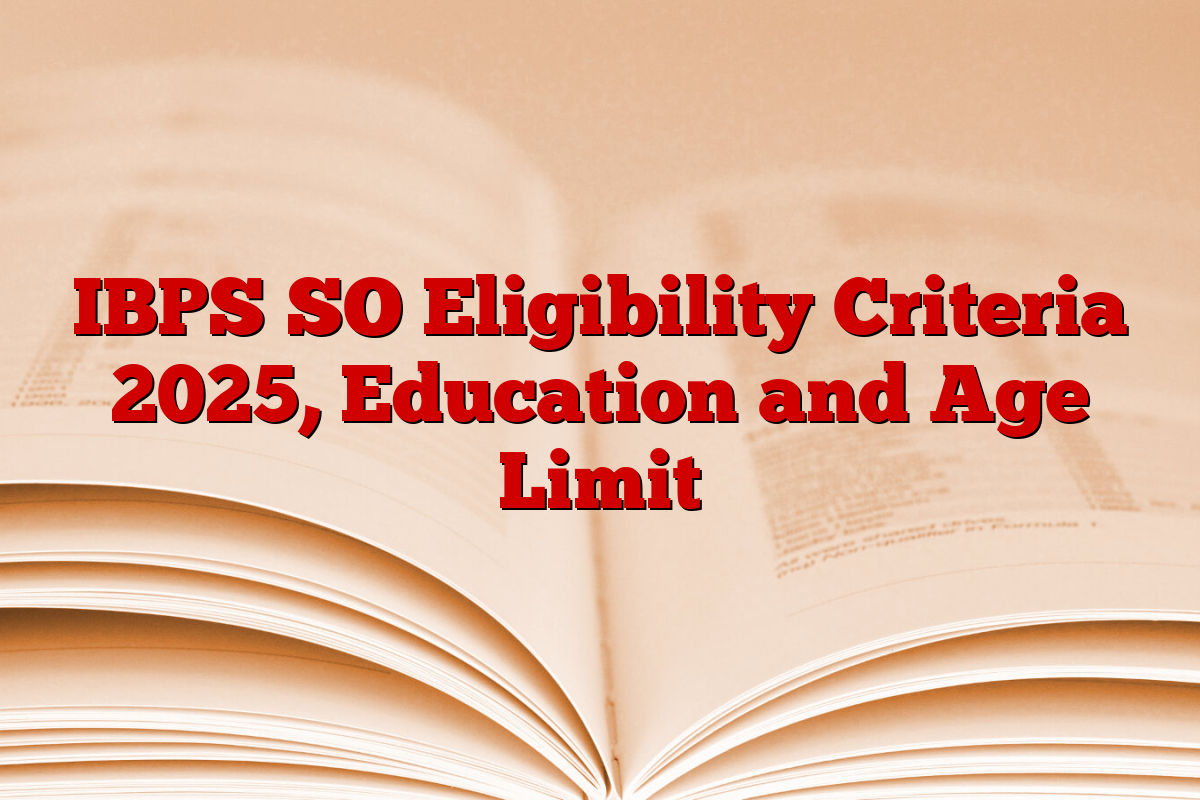 IBPS SO Eligibility Criteria 2025, Education and Age Limit