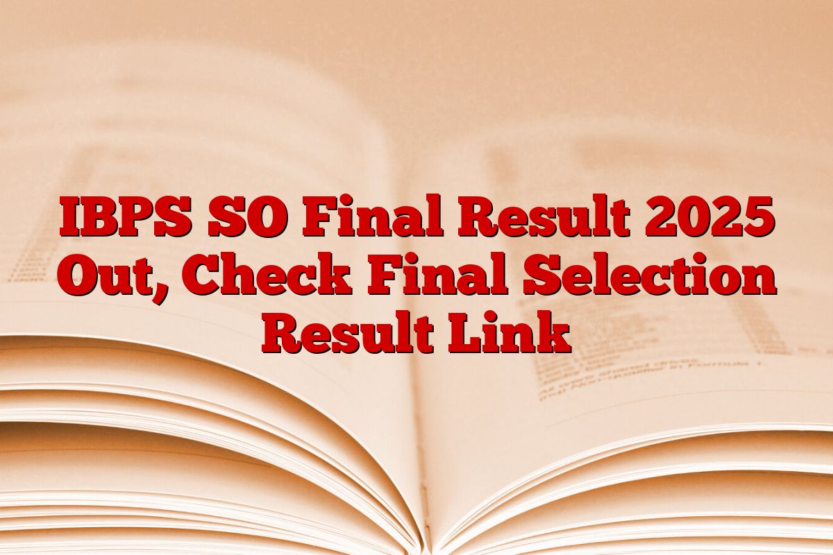 IBPS SO Final Result 2025 Out, Check Final Selection Result Link