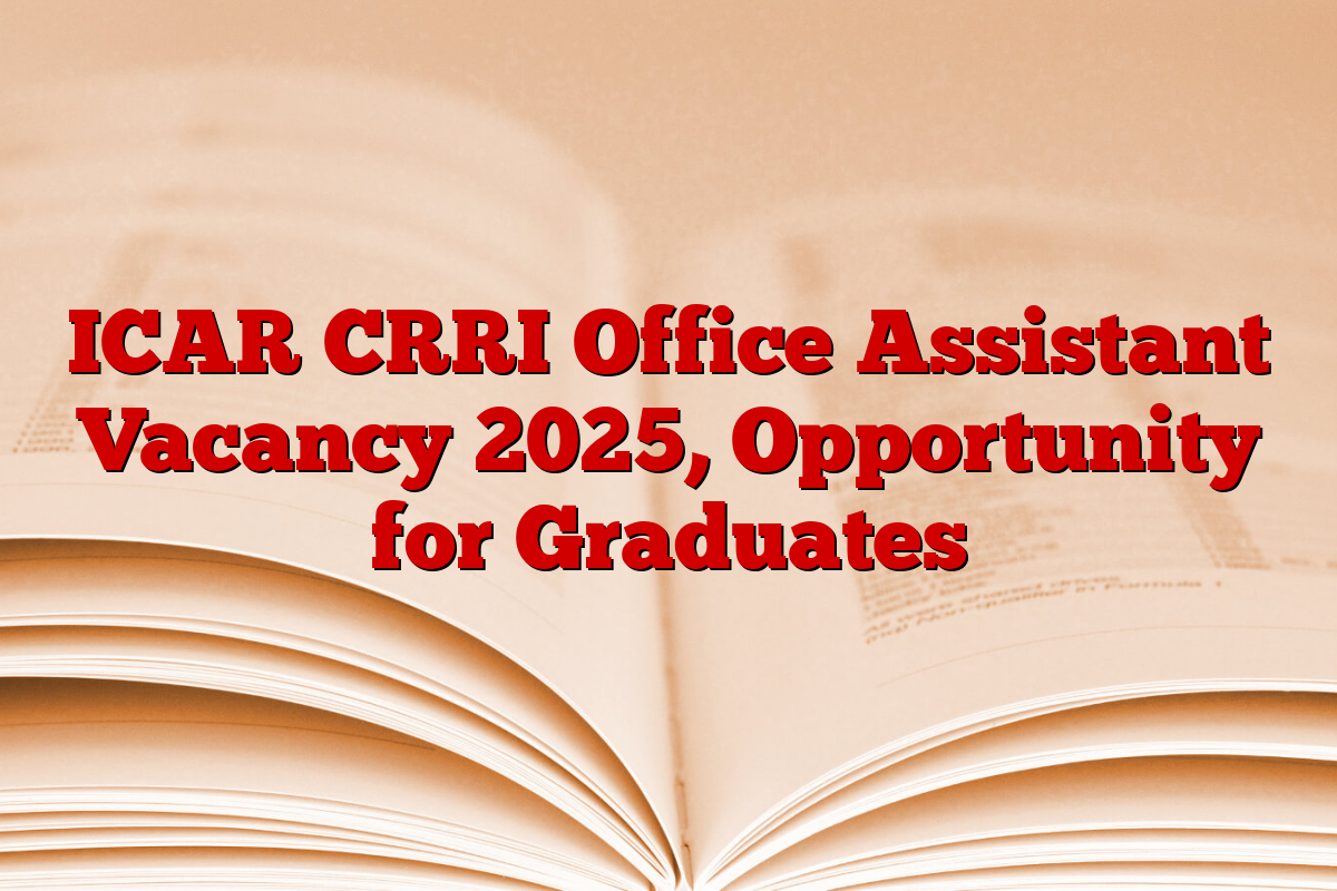 ICAR CRRI Office Assistant Vacancy 2025, Opportunity for Graduates