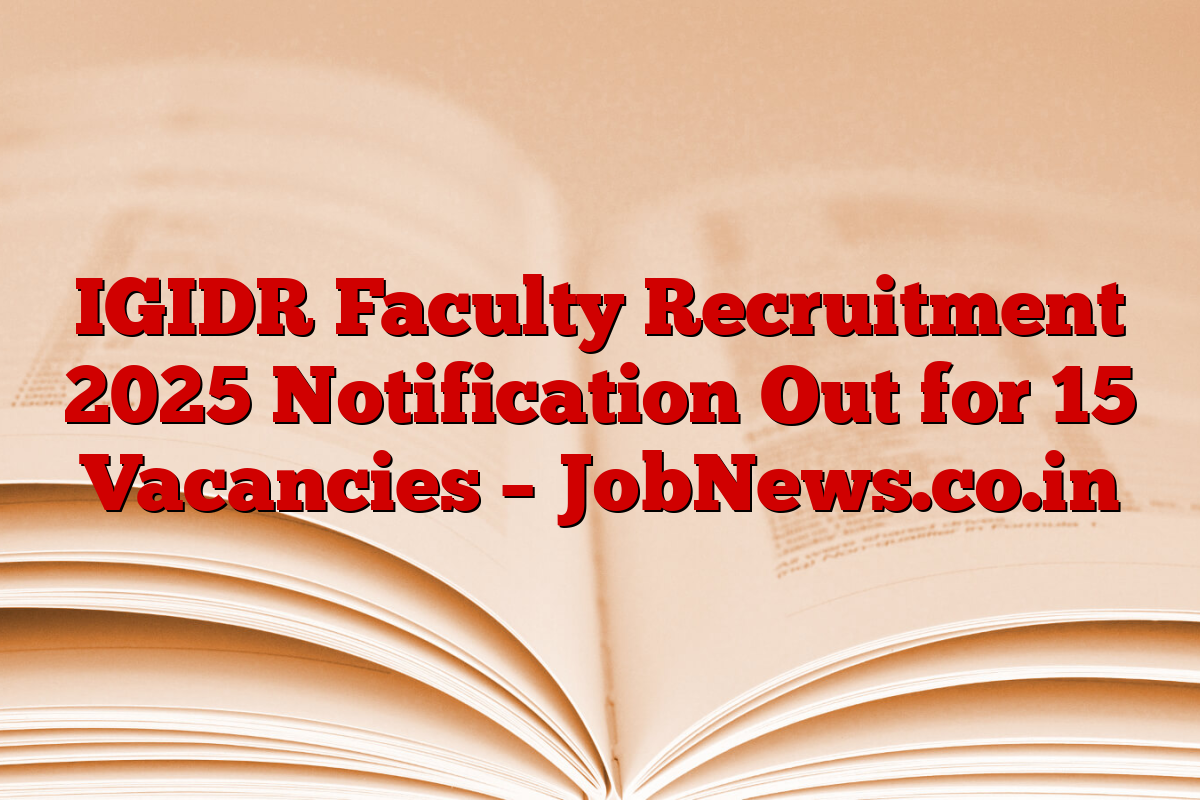 IGIDR Faculty Recruitment 2025 Notification Out for 15 Vacancies – JobNews.co.in
