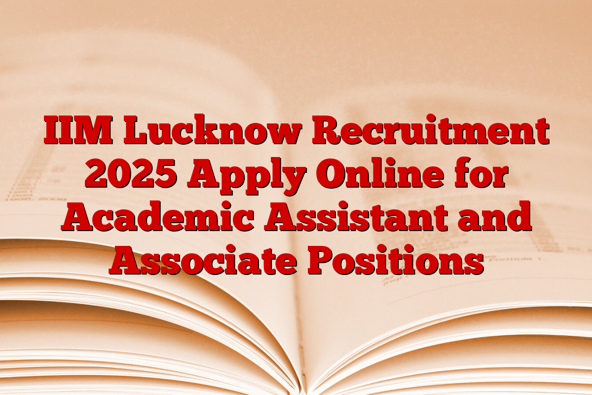 IIM Lucknow Recruitment 2025 Apply Online for Academic Assistant and Associate Positions