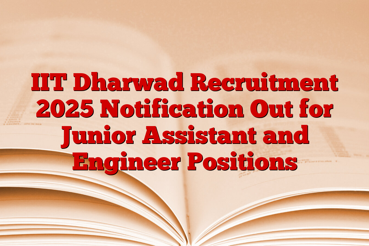 IIT Dharwad Recruitment 2025 Notification Out for Junior Assistant and Engineer Positions