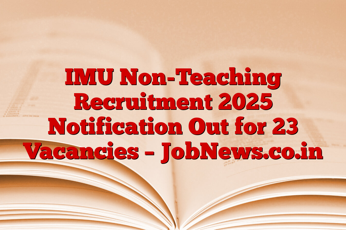 IMU Non-Teaching Recruitment 2025 Notification Out for 23 Vacancies – JobNews.co.in