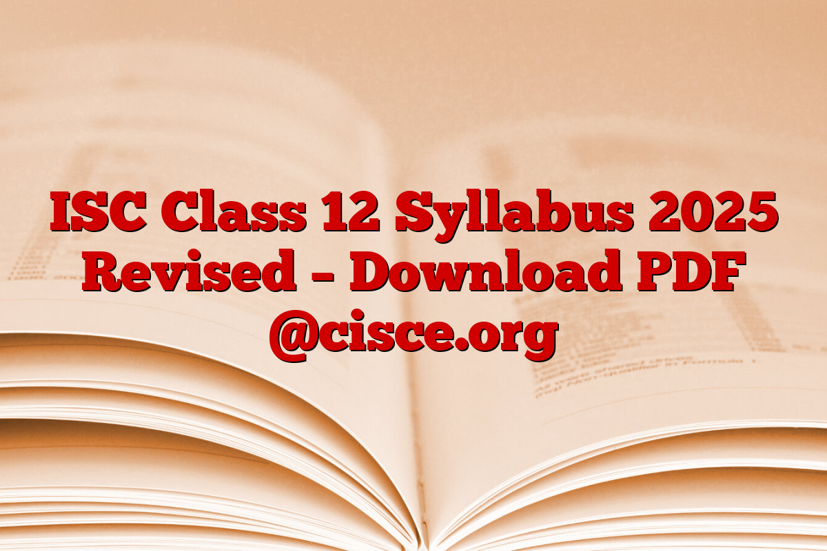 ISC Class 12 Syllabus 2025 Revised – Download PDF @cisce.org