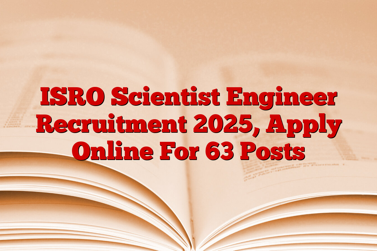 ISRO Scientist Engineer Recruitment 2025, Apply Online For 63 Posts