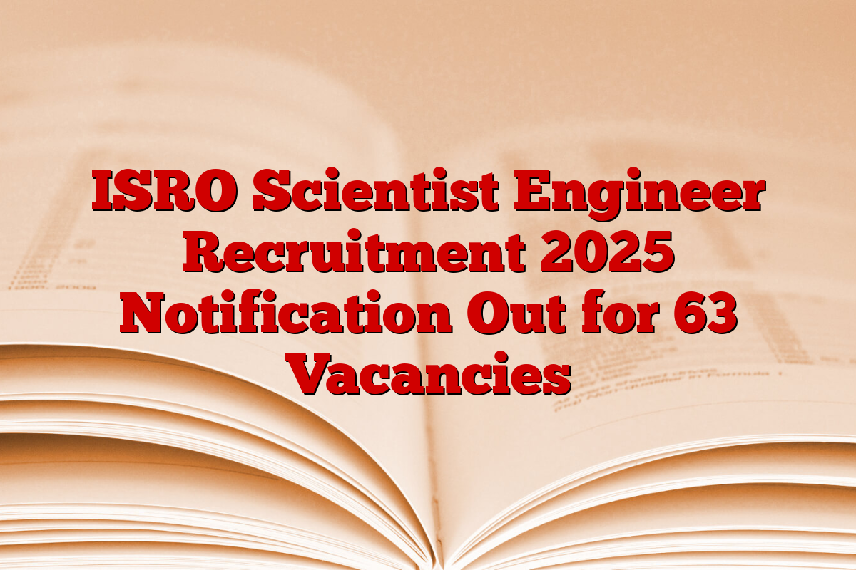 ISRO Scientist Engineer Recruitment 2025 Notification Out for 63 Vacancies