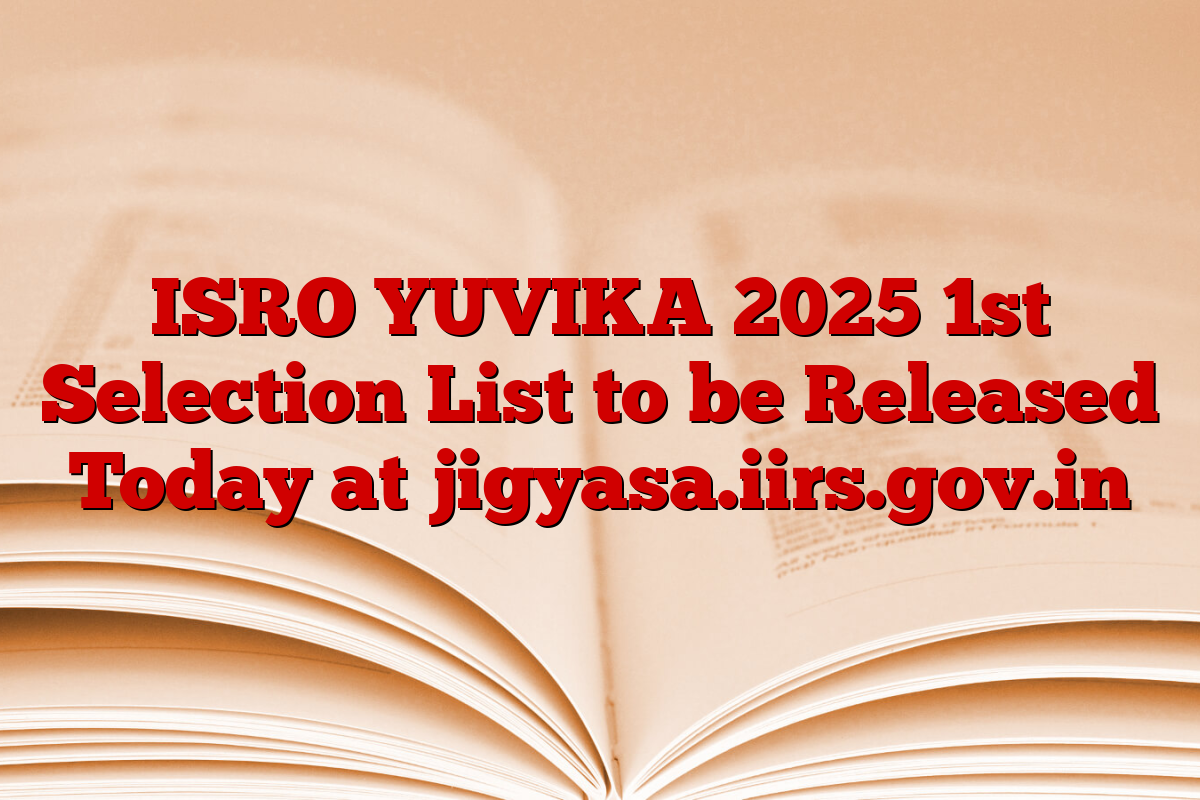 ISRO YUVIKA 2025 1st Selection List to be Released Today at jigyasa.iirs.gov.in