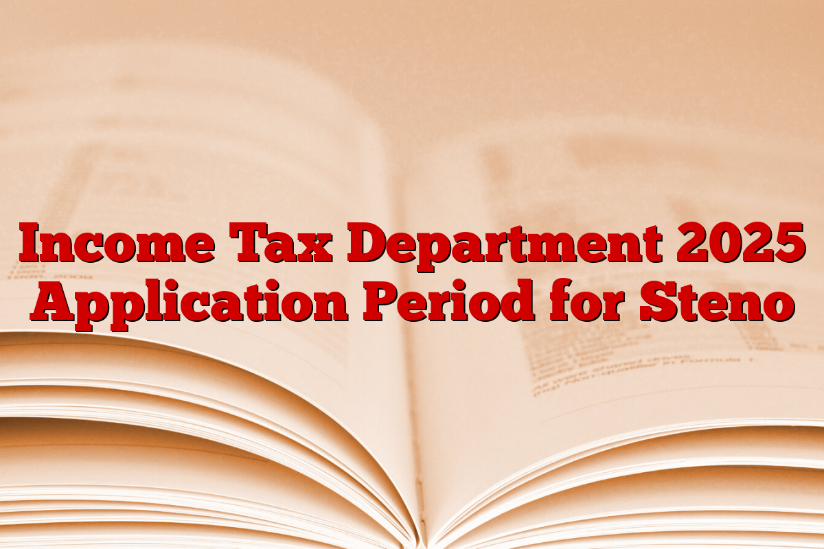 Income Tax Department 2025 Application Period for Steno