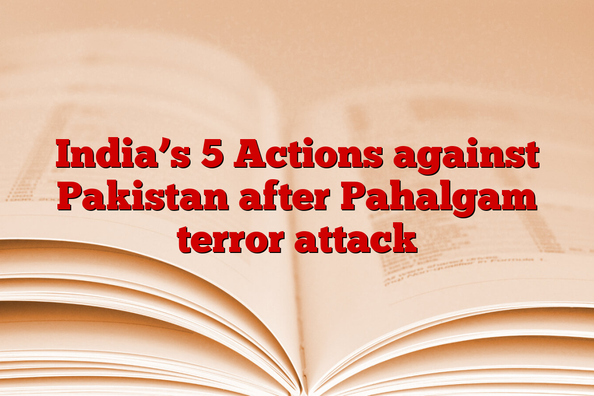 India’s 5 Actions against Pakistan after Pahalgam terror attack