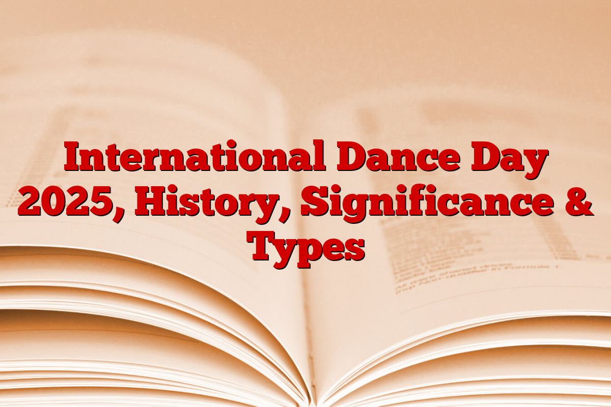 International Dance Day 2025, History, Significance & Types
