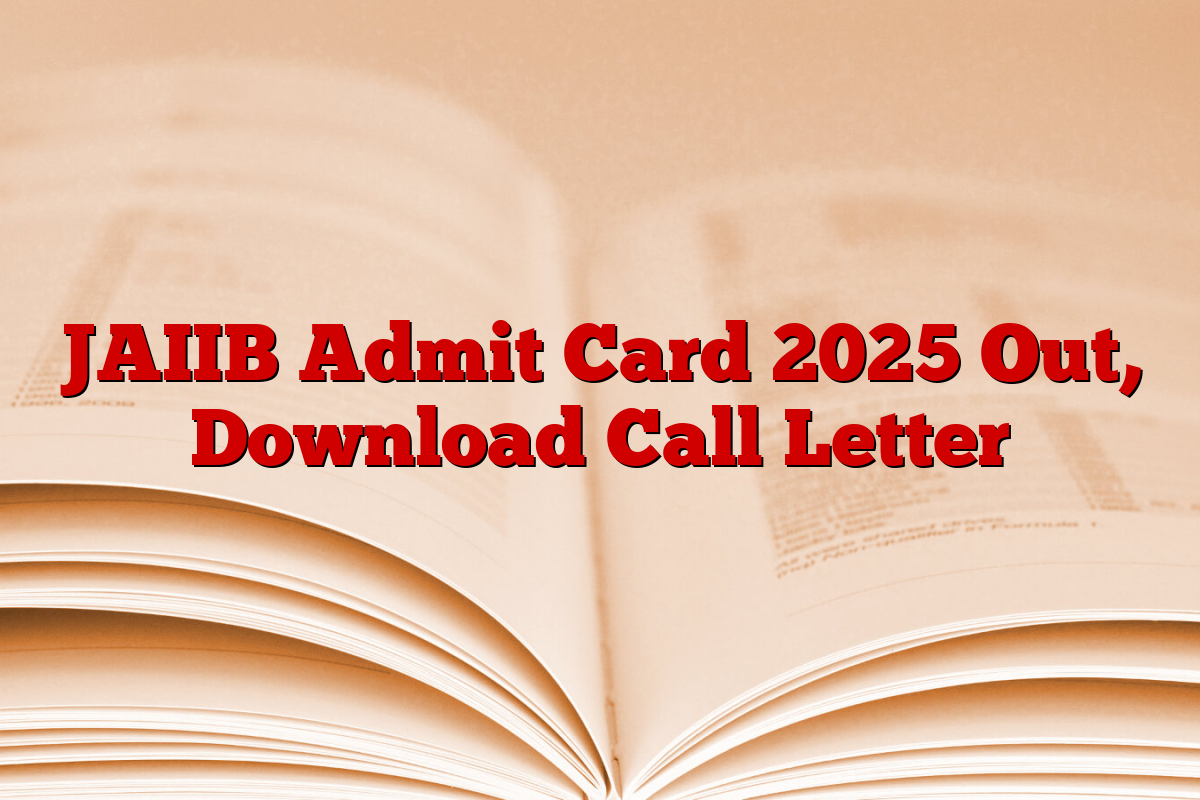 JAIIB Admit Card 2025 Out, Download Call Letter