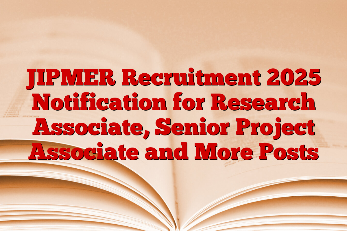JIPMER Recruitment 2025 Notification for Research Associate, Senior Project Associate and More Posts