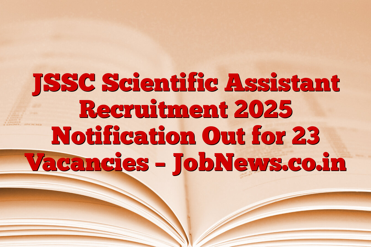 JSSC Scientific Assistant Recruitment 2025 Notification Out for 23 Vacancies – JobNews.co.in