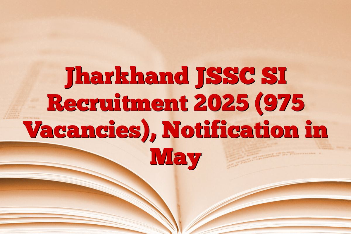 Jharkhand JSSC SI Recruitment 2025 (975 Vacancies), Notification in May