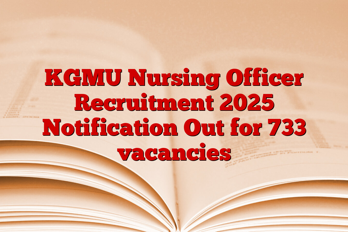 KGMU Nursing Officer Recruitment 2025 Notification Out for 733 vacancies