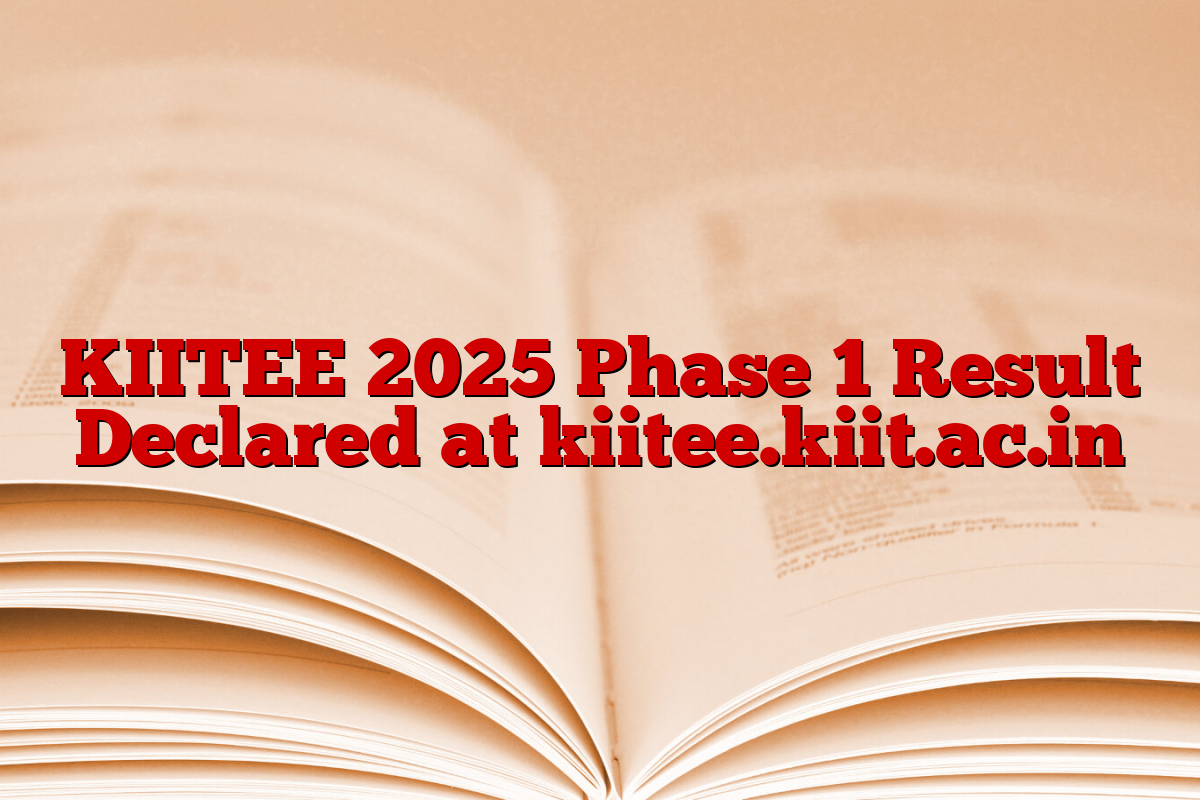 KIITEE 2025 Phase 1 Result Declared at kiitee.kiit.ac.in