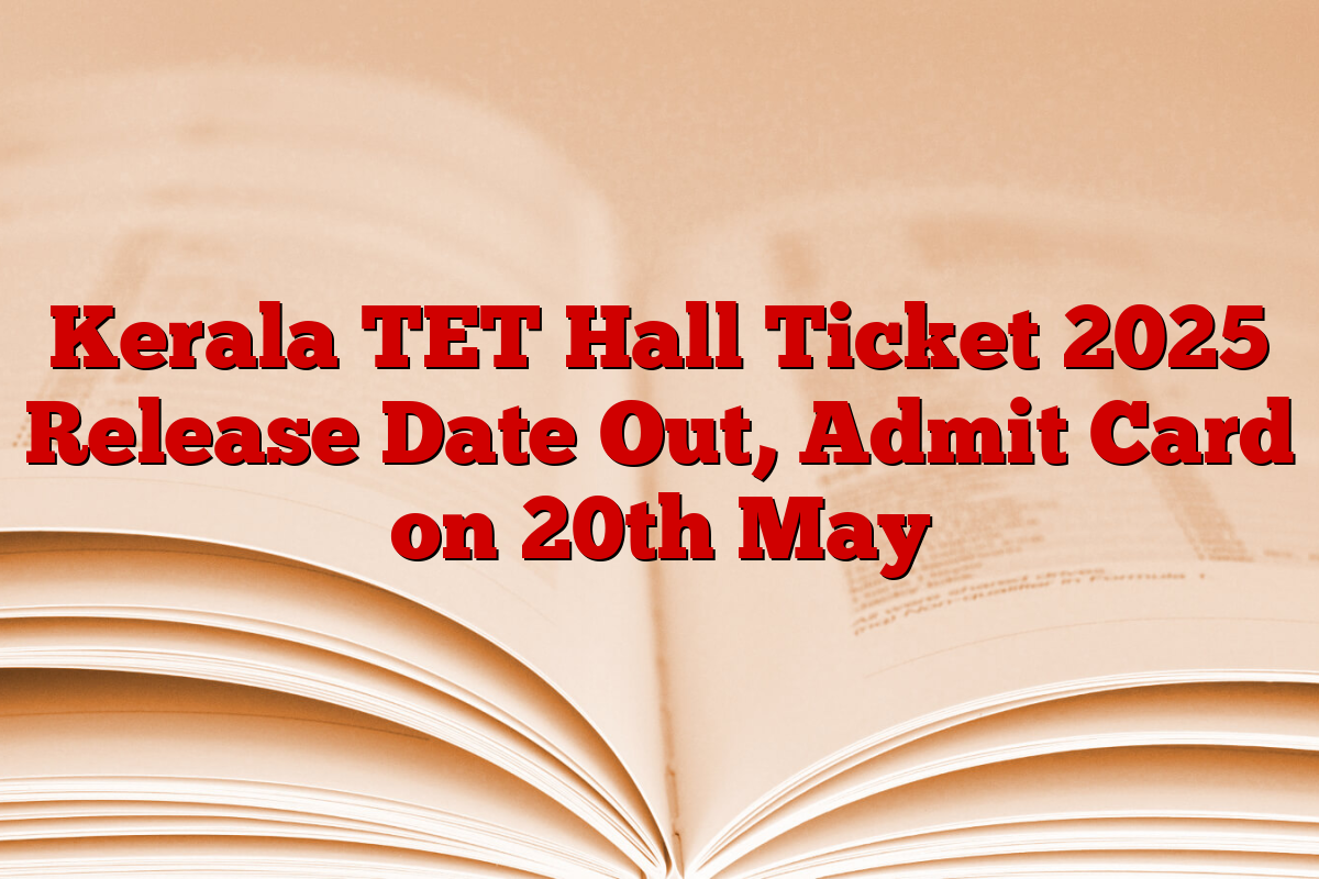 Kerala TET Hall Ticket 2025 Release Date Out, Admit Card on 20th May