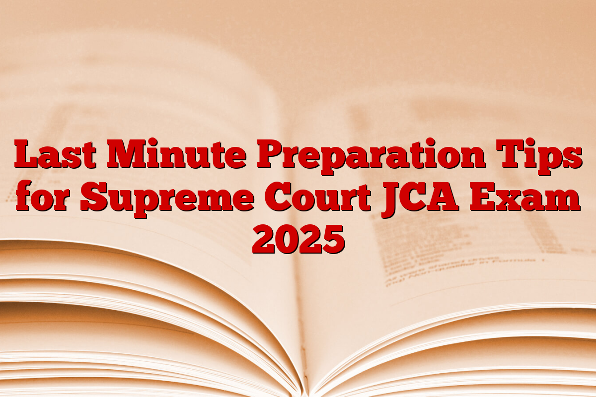 Last Minute Preparation Tips for Supreme Court JCA Exam 2025