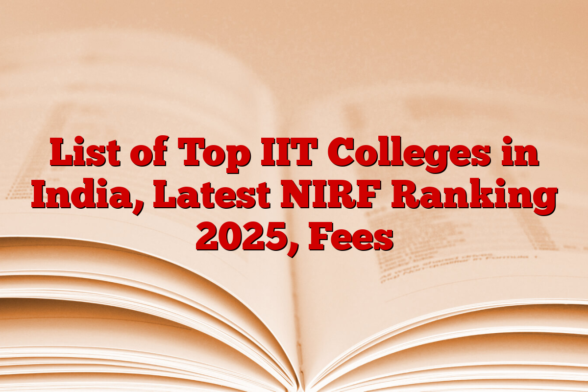 List of Top IIT Colleges in India, Latest NIRF Ranking 2025, Fees