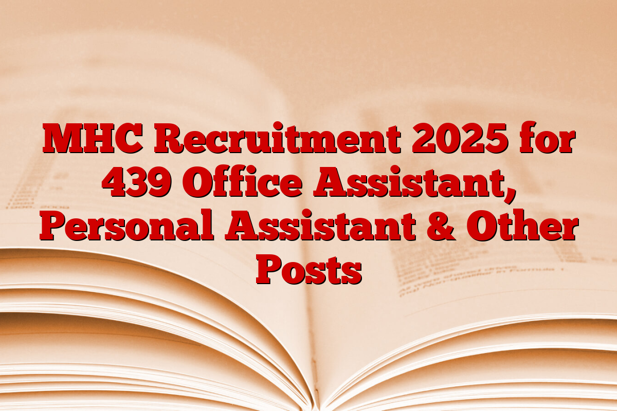 MHC Recruitment 2025 for 439 Office Assistant, Personal Assistant & Other Posts