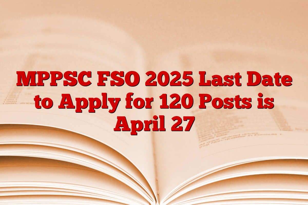 MPPSC FSO 2025 Last Date to Apply for 120 Posts is April 27