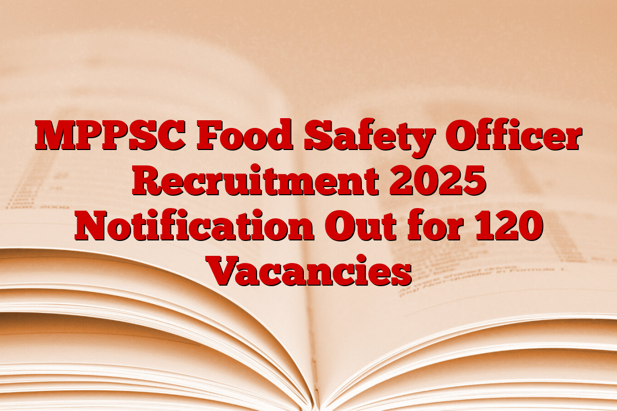 MPPSC Food Safety Officer Recruitment 2025 Notification Out for 120 Vacancies