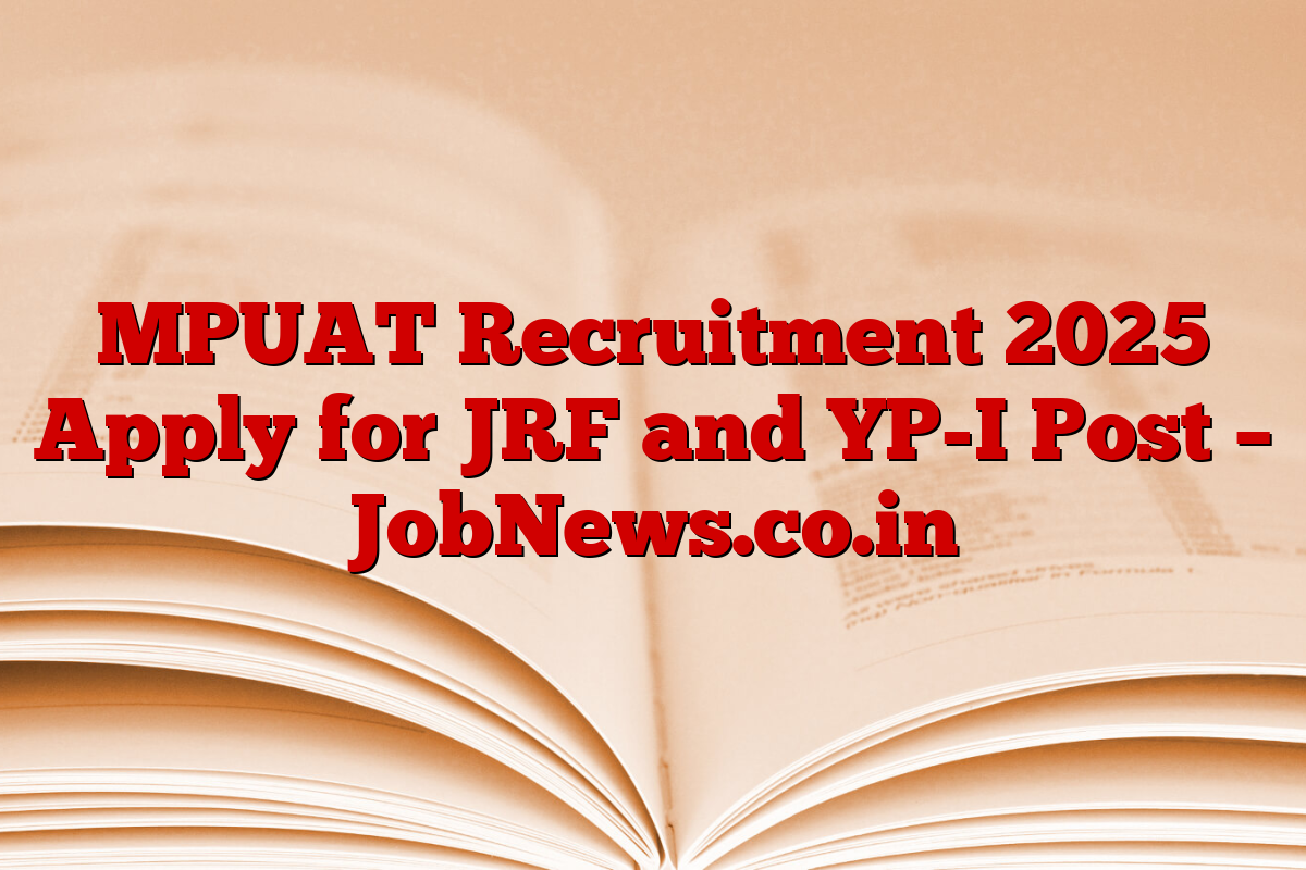 MPUAT Recruitment 2025 Apply for JRF and YP-I Post – JobNews.co.in