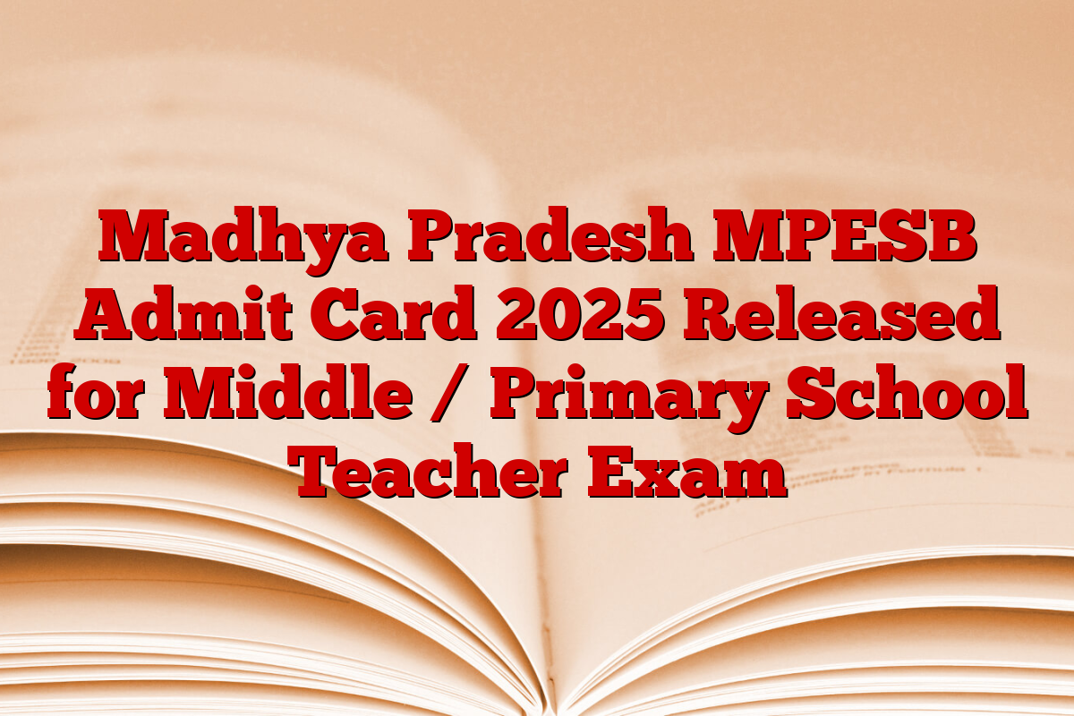 Madhya Pradesh MPESB Admit Card 2025 Released for Middle / Primary School Teacher Exam