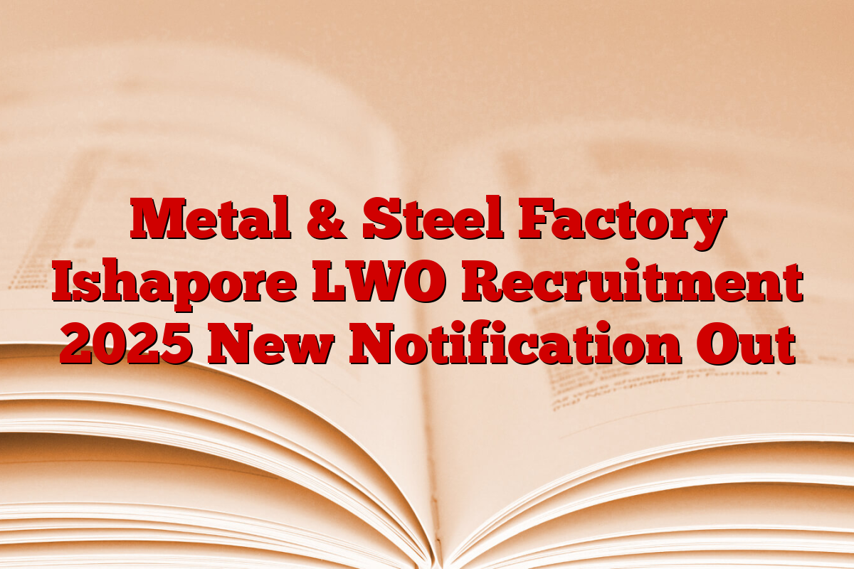 Metal & Steel Factory Ishapore LWO Recruitment 2025 New Notification Out