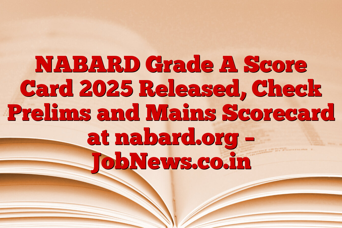 NABARD Grade A Score Card 2025 Released, Check Prelims and Mains Scorecard at nabard.org – JobNews.co.in