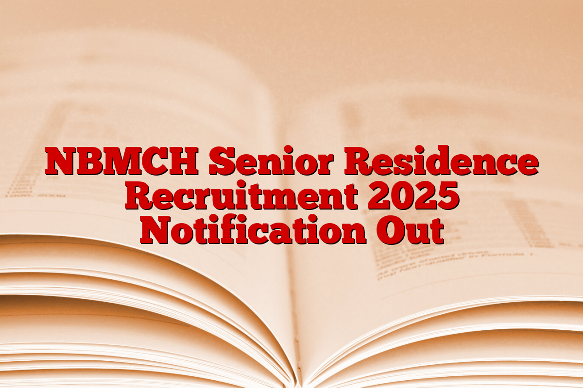 NBMCH Senior Residence Recruitment 2025 Notification Out