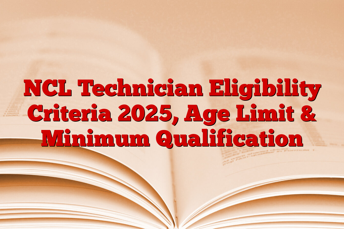 NCL Technician Eligibility Criteria 2025, Age Limit & Minimum Qualification