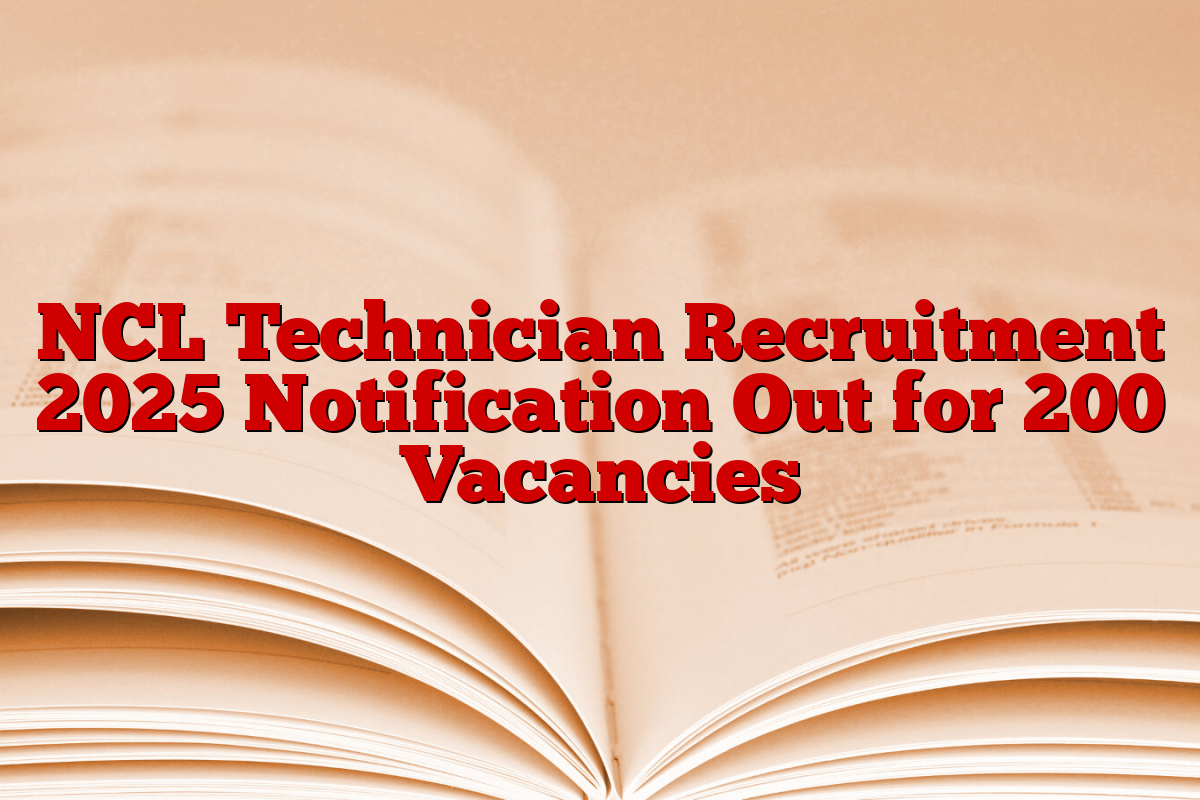 NCL Technician Recruitment 2025 Notification Out for 200 Vacancies