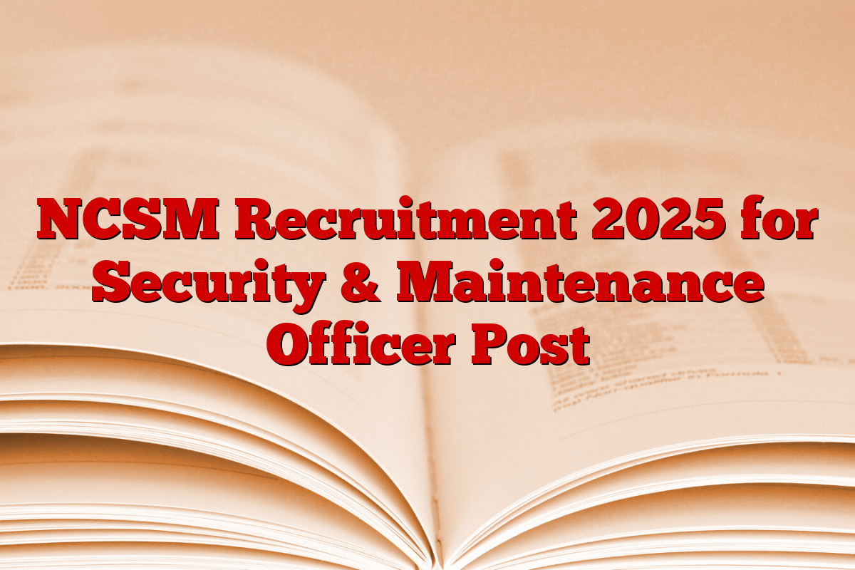 NCSM Recruitment 2025 for Security & Maintenance Officer Post