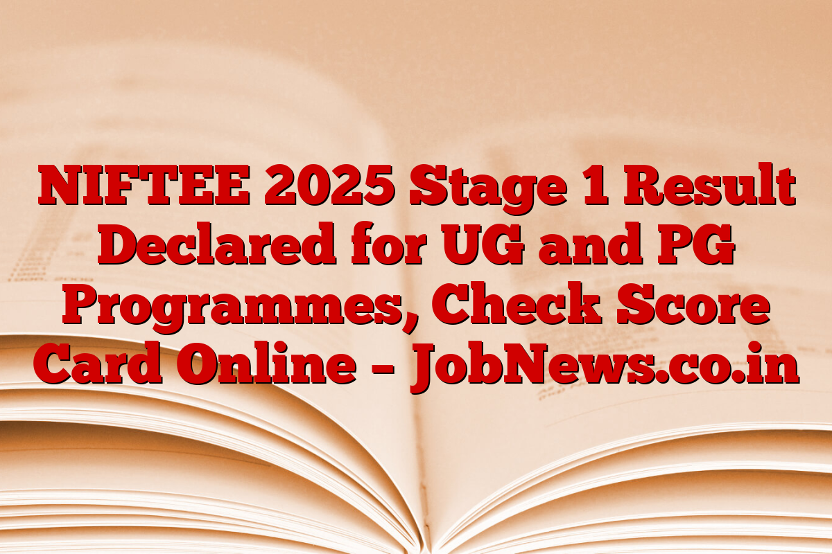 NIFTEE 2025 Stage 1 Result Declared for UG and PG Programmes, Check Score Card Online – JobNews.co.in