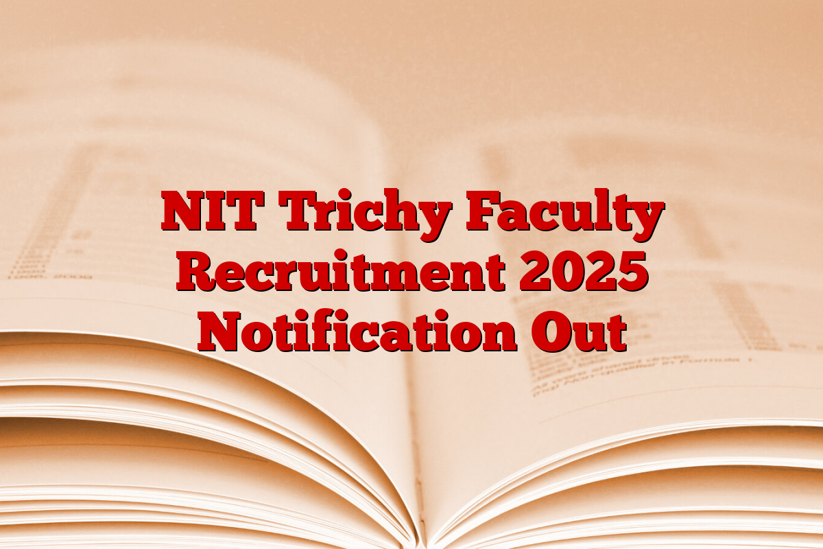 NIT Trichy Faculty Recruitment 2025 Notification Out