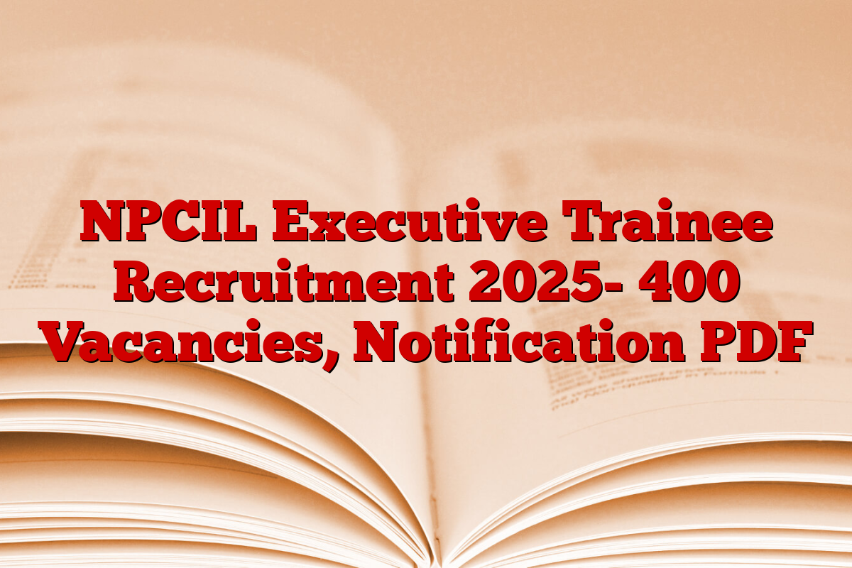 NPCIL Executive Trainee Recruitment 2025- 400 Vacancies, Notification PDF