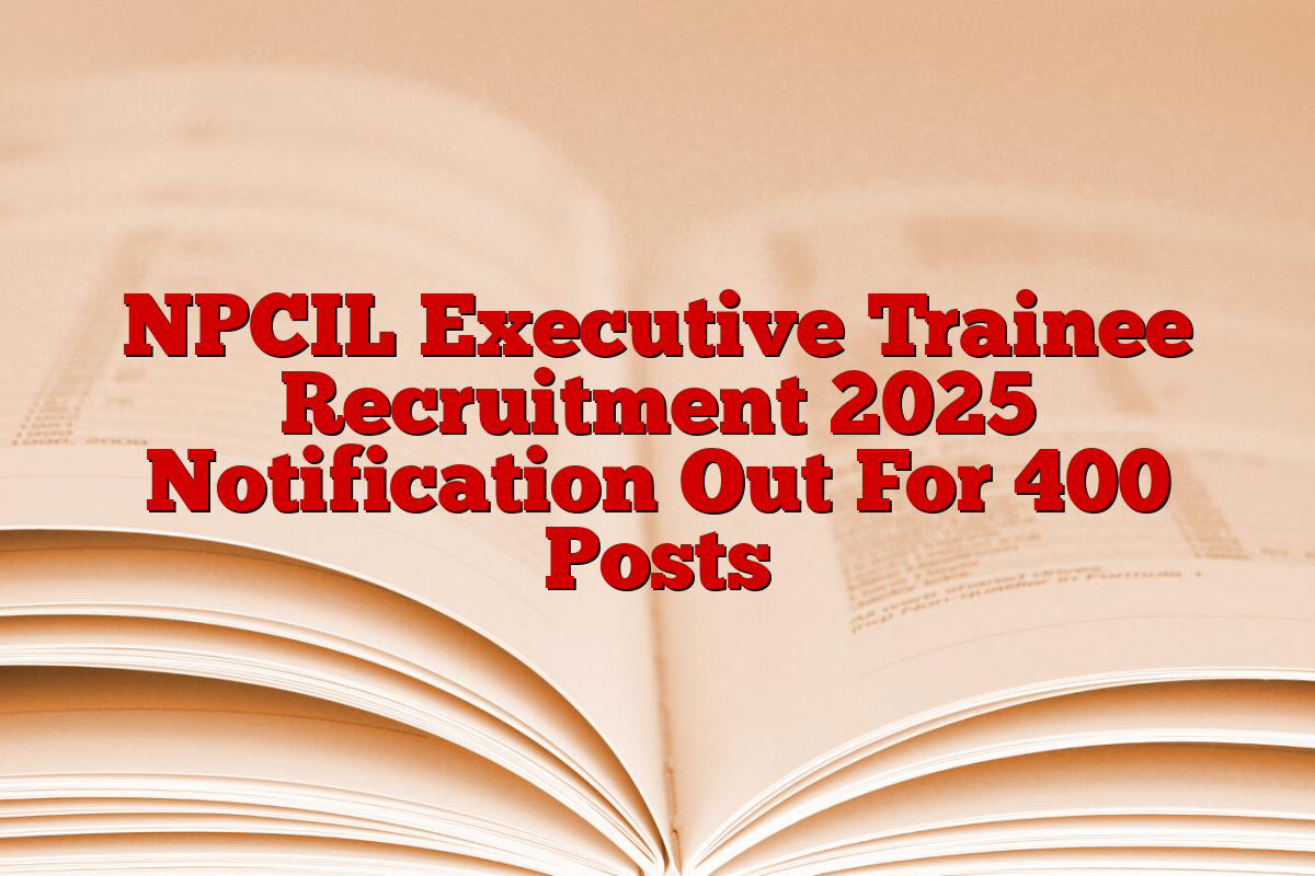 NPCIL Executive Trainee Recruitment 2025 Notification Out For 400 Posts