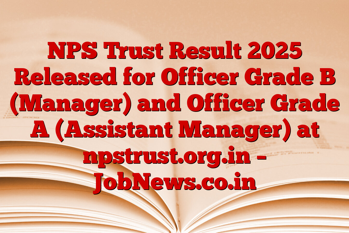 NPS Trust Result 2025 Released for Officer Grade B (Manager) and Officer Grade A (Assistant Manager) at npstrust.org.in – JobNews.co.in