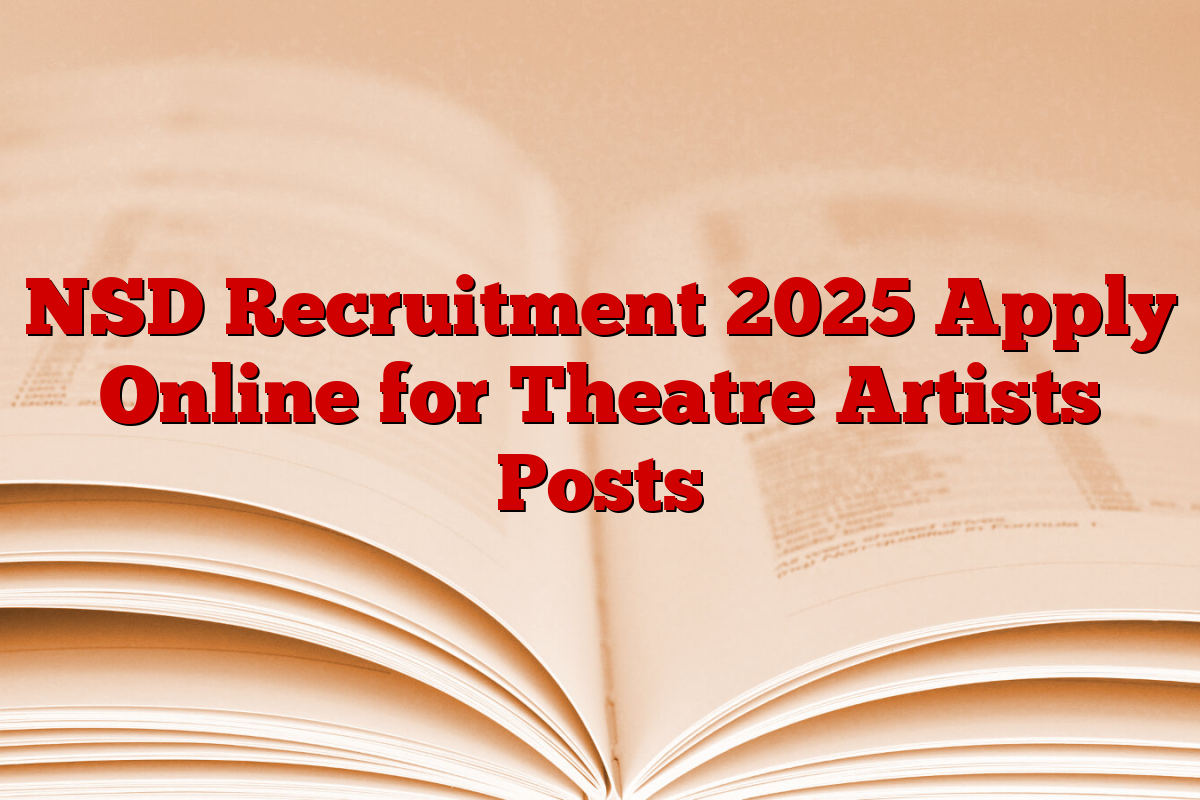 NSD Recruitment 2025 Apply Online for Theatre Artists Posts