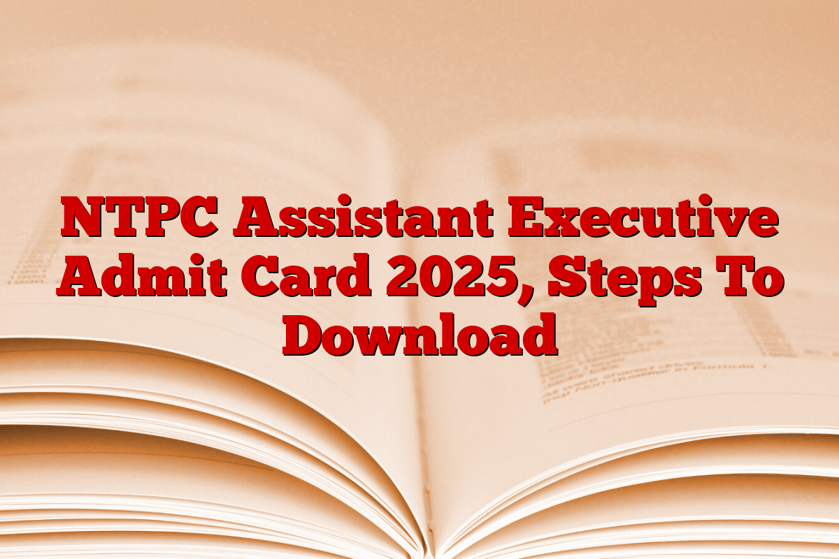 NTPC Assistant Executive Admit Card 2025, Steps To Download