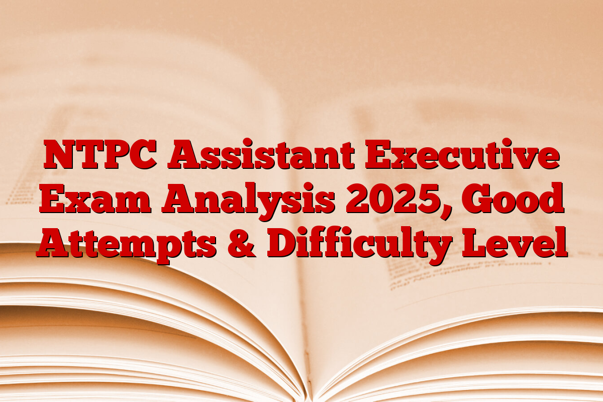 NTPC Assistant Executive Exam Analysis 2025, Good Attempts & Difficulty Level