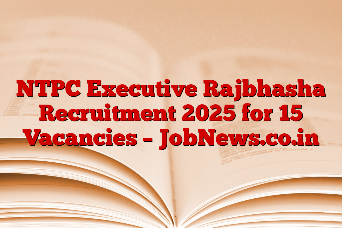 NTPC Executive Rajbhasha Recruitment 2025 for 15 Vacancies – JobNews.co.in