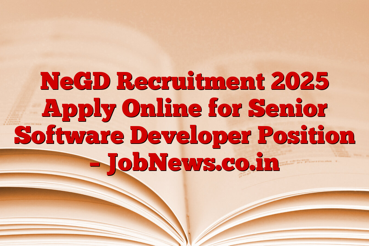 NeGD Recruitment 2025 Apply Online for Senior Software Developer Position – JobNews.co.in