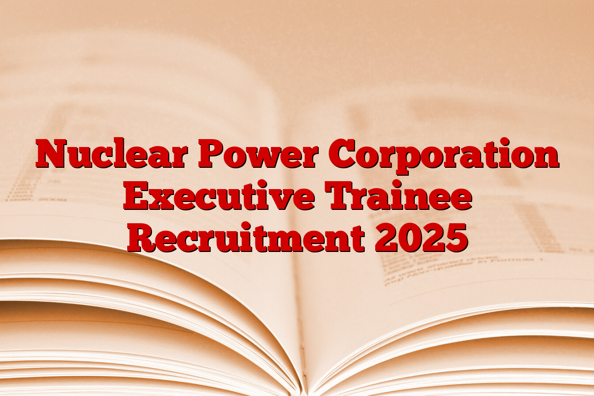Nuclear Power Corporation Executive Trainee Recruitment 2025