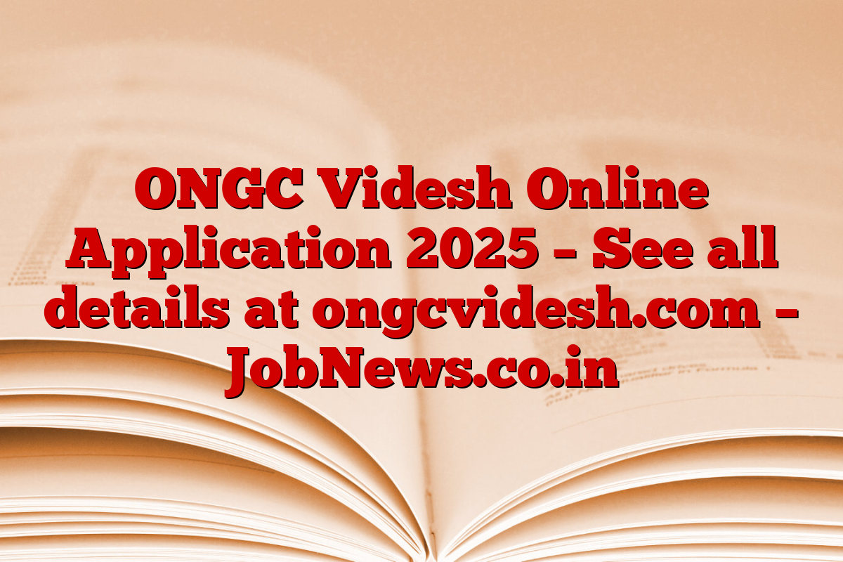ONGC Videsh Online Application 2025 – See all details at ongcvidesh.com – JobNews.co.in