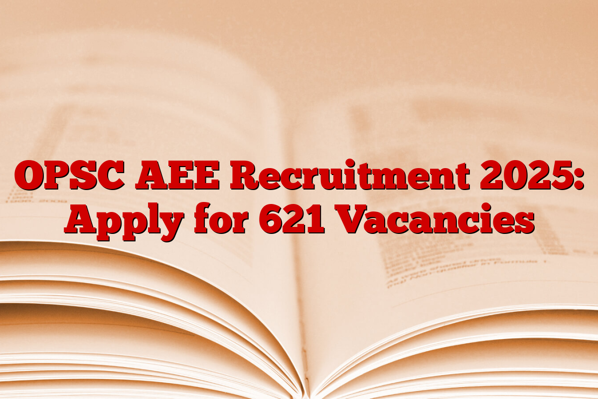 OPSC AEE Recruitment 2025: Apply for 621 Vacancies