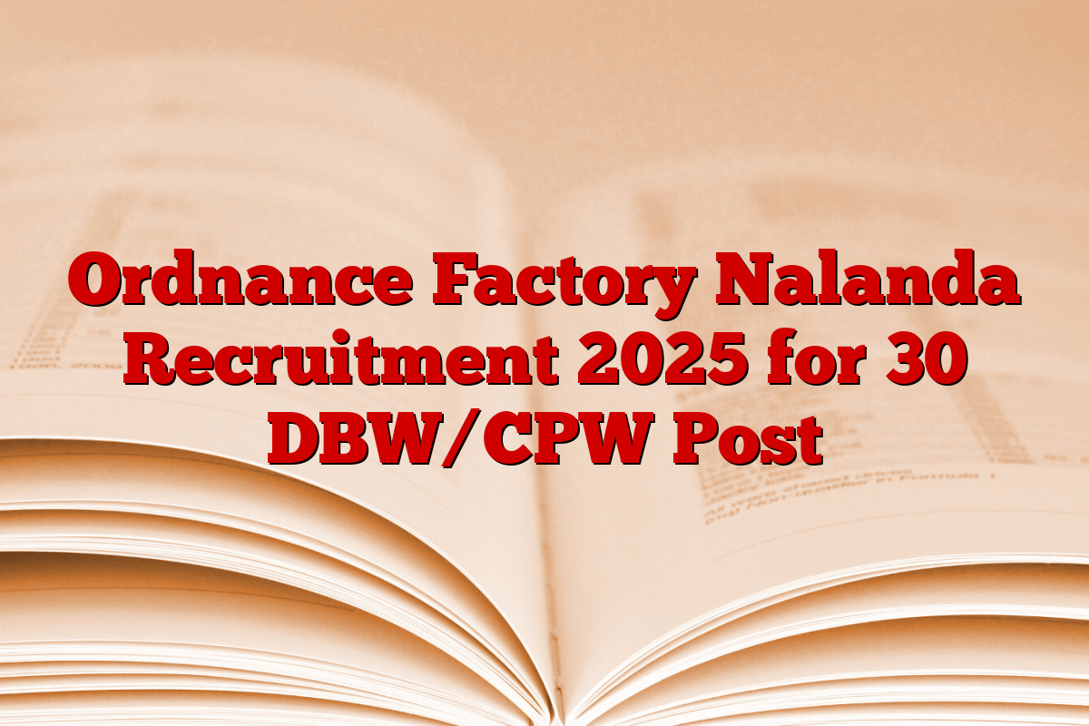 Ordnance Factory Nalanda Recruitment 2025 for 30 DBW/CPW Post