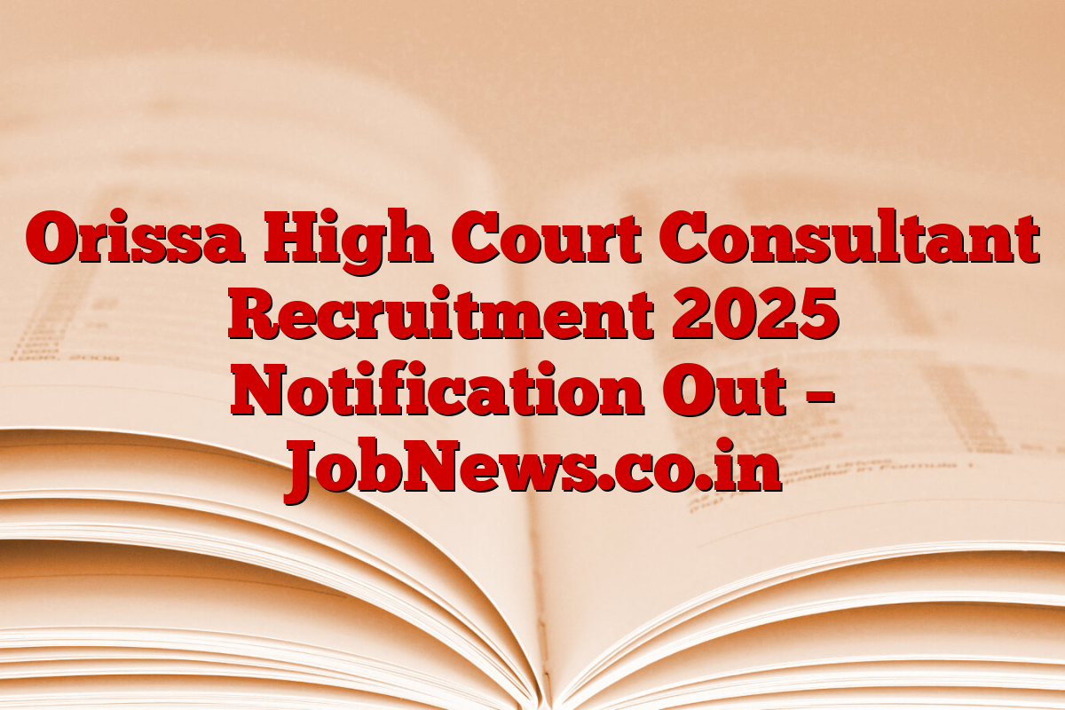Orissa High Court Consultant Recruitment 2025 Notification Out – JobNews.co.in